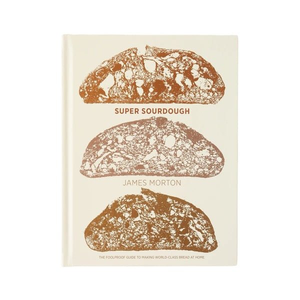 Super Sourdough : The Foolproof Guide to Making World-Class Bread at Home by James Morton - Foundation Goods